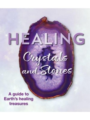 Healing Crystals and Stones A Guide to Earth's Healing Treasures