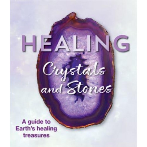 Healing Crystals and Stones A Guide to Earth's Healing Treasures
