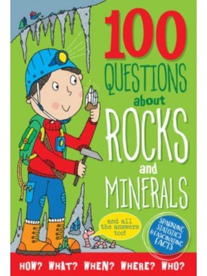 100 Questions About Rocks and Minerals And All the Answers Too! - 100 Questions About...