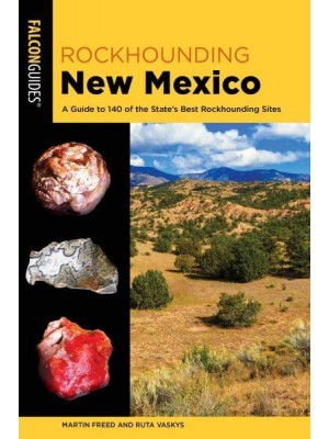Rockhounding New Mexico A Guide to 140 of the State's Best Rockhounding Sites - Rockhounding Series
