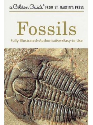 Fossils A Fully Illustrated, Authoritative and Easy-To-Use Guide - Golden Guide from St. Martin's Press