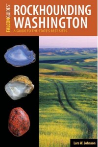 Rockhounding Washington A Guide to the State's Best Sites - Rockhounding Series