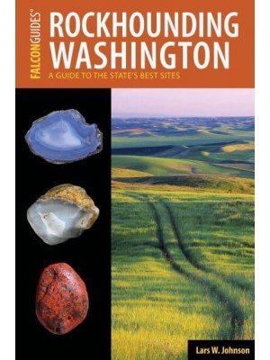 Rockhounding Washington A Guide to the State's Best Sites - Rockhounding Series