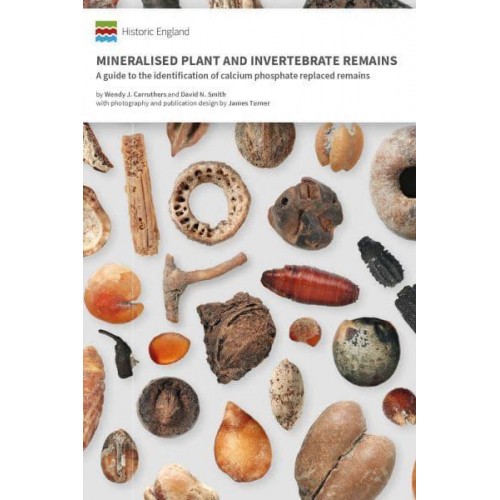 Mineralised Plant and Invertebrate Remains A Guide to the Identification of Calcium Phosphate Replaced Remains - Historic England Guidance