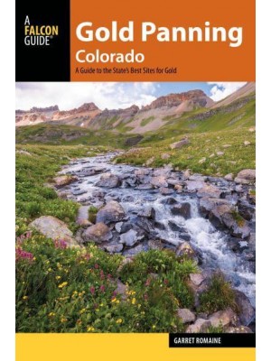 Gold Panning Colorado A Guide to the State's Best Sites for Gold - A Falcon Guide