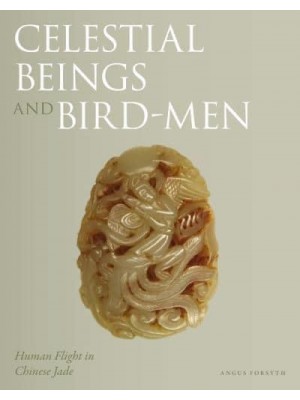 Celestial Beings and Bird-Men Human Flight in Chinese Jade