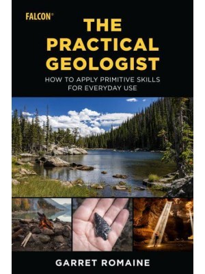 The Practical Geologist How to Apply Primitive Skills for Everyday Use