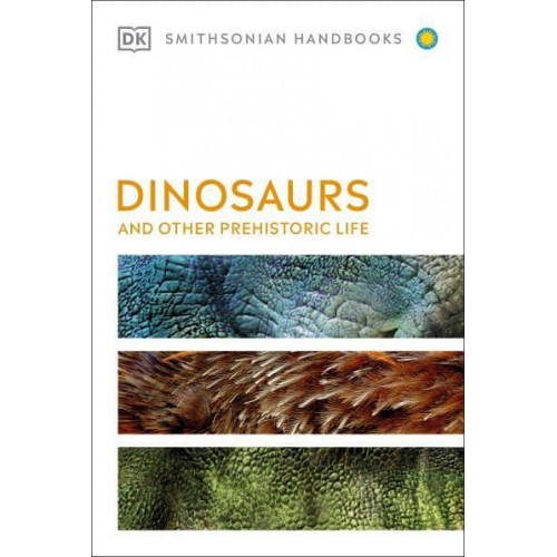 Dinosaurs and Other Prehistoric Life - DK Smithsonian Handbook