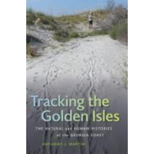 Tracking the Golden Isles The Natural and Human Histories of the Georgia Coast - Wormsloe Foundation Nature Book Series