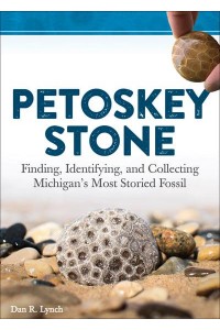 Petoskey Stone Finding, Identifying, and Collecting Michigan's Most Storied Fossil