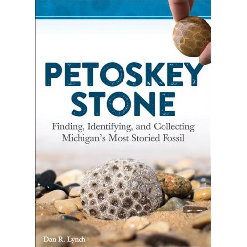 Petoskey Stone Finding, Identifying, and Collecting Michigan's Most Storied Fossil