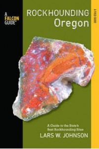 Rockhounding Oregon A Guide to the State's Best Rockhounding Sites - A Falcon Guide