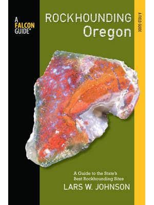 Rockhounding Oregon A Guide to the State's Best Rockhounding Sites - A Falcon Guide