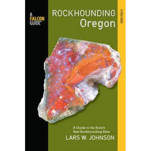 Rockhounding Oregon A Guide to the State's Best Rockhounding Sites - A Falcon Guide