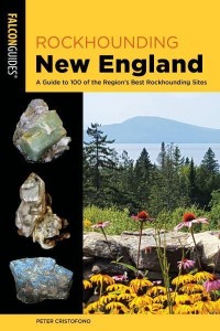 Rockhounding New England A Guide to 100 of the Region's Best Rockhounding Sites - Rockhounding Series
