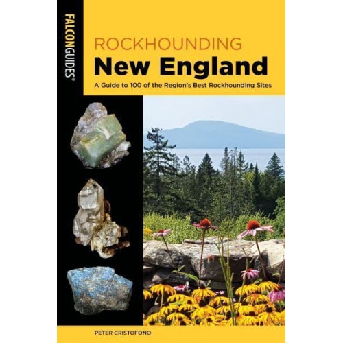 Rockhounding New England A Guide to 100 of the Region's Best Rockhounding Sites - Rockhounding Series