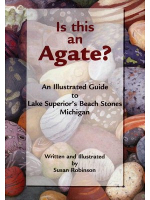 Is This an Agate? An Illustrated Guide to Lake Superior's Beach Stones Michigan