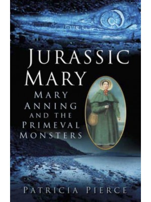 Jurassic Mary Mary Anning and the Primeval Monsters