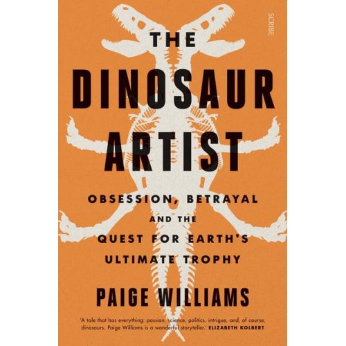 The Dinosaur Artist Obsession, Betrayal and the Quest for Earth's Ultimate Trophy
