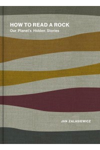 How to Read a Rock Our Planet's Hidden Stories