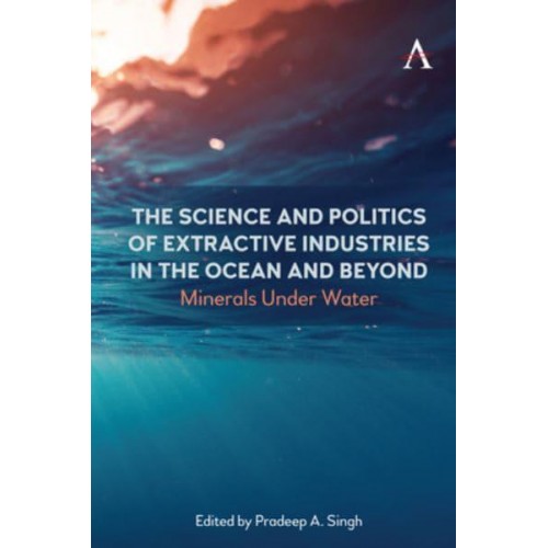 The Science and Politics of Extractive Industries in the Ocean and Beyond Minerals Under Water - International Environmental Policy Series