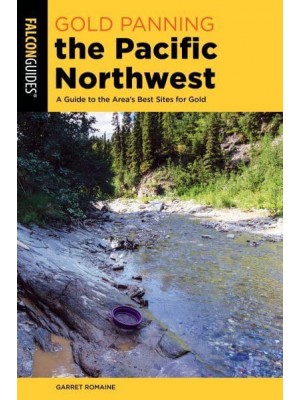 Gold Panning the Pacific Northwest A Guide to the Area's Best Sites for Gold - Gold Panning