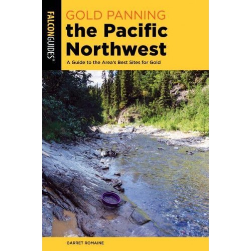 Gold Panning the Pacific Northwest A Guide to the Area's Best Sites for Gold - Gold Panning