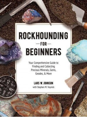 Rockhounding for Beginners Your Comprehensive Guide to Finding and Collecting Precious Minerals, Gems, Geodes, & More