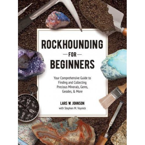 Rockhounding for Beginners Your Comprehensive Guide to Finding and Collecting Precious Minerals, Gems, Geodes, & More