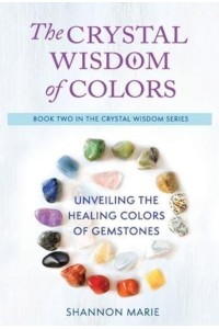 The Crystal Wisdom of Colors Unveiling the Healing Colors of Gemstones