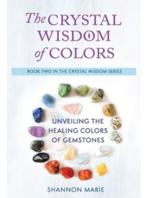 The Crystal Wisdom of Colors Unveiling the Healing Colors of Gemstones
