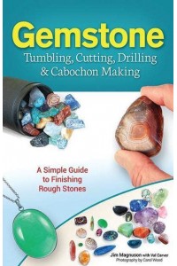 Gemstone Tumbling, Cutting, Drilling & Cabochon Making A Simple Guide to Finishing Rough Stones