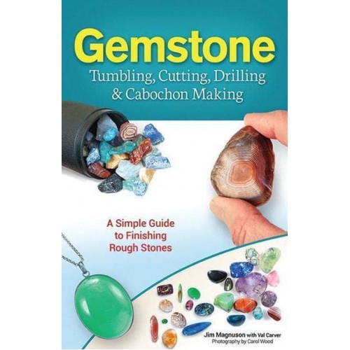 Gemstone Tumbling, Cutting, Drilling & Cabochon Making A Simple Guide to Finishing Rough Stones