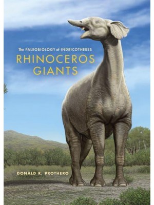 Rhinoceros Giants The Paleobiology of the Indricotheres - Life of the Past