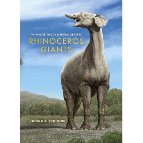 Rhinoceros Giants The Paleobiology of the Indricotheres - Life of the Past