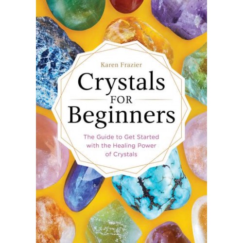 Crystals for Beginners The Guide to Get Started With the Healing Power of Crystals