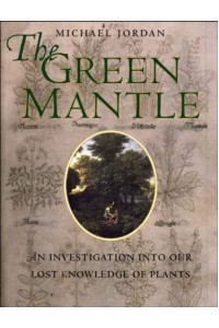 The Green Mantle An Investigation Into Our Lost Knowledge of Plants