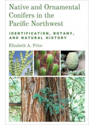 Native and Ornamental Conifers in the Pacific Northwest Identification, Botany, and Natural History