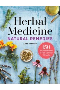 Herbal Medicine Natural Remedies 150 Herbal Remedies to Heal Common Ailments