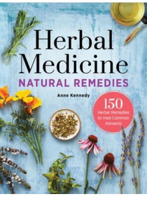 Herbal Medicine Natural Remedies 150 Herbal Remedies to Heal Common Ailments