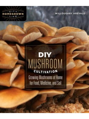 DIY Mushroom Cultivation Growing Mushrooms at Home for Food, Medicine, and Soil - Homegrown City Life