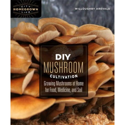 DIY Mushroom Cultivation Growing Mushrooms at Home for Food, Medicine, and Soil - Homegrown City Life