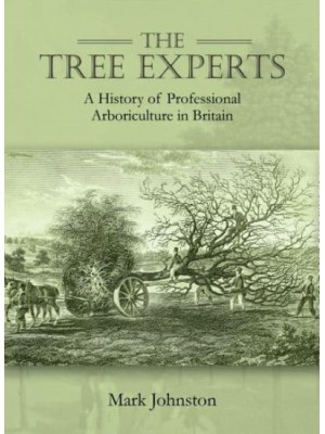 The Tree Experts A History of Professional Arboriculture in Britain