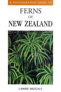 A Photographic Guide to Ferns of New Zealand