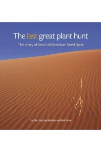 The Last Great Plant Hunt The Story of Kew's Millennium Seed Bank