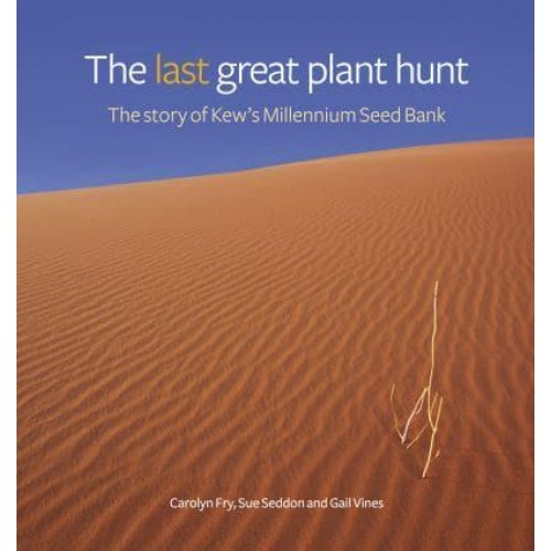 The Last Great Plant Hunt The Story of Kew's Millennium Seed Bank