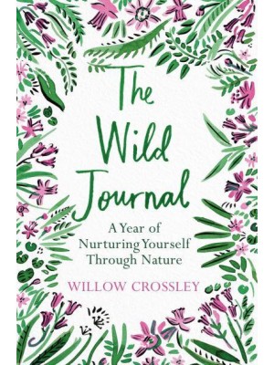 The Wild Journal A Year of Nurturing Yourself Through Nature