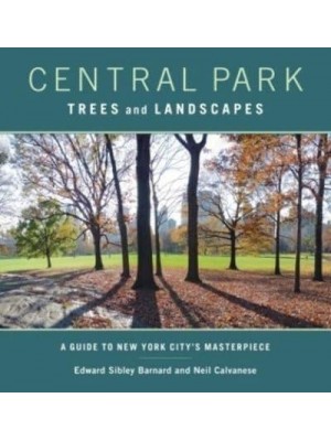 Central Park Trees and Landscapes A Guide to New York City's Masterpiece