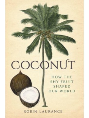 Coconut How the Shy Fruit Shaped Our World