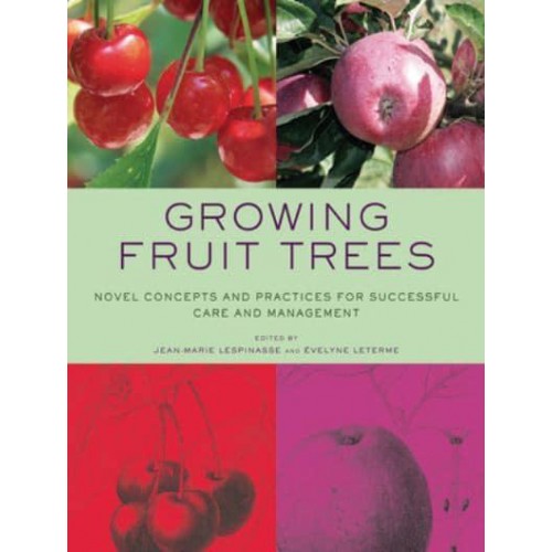 Growing Fruit Trees Novel Concepts and Practices for Successful Care and Management
